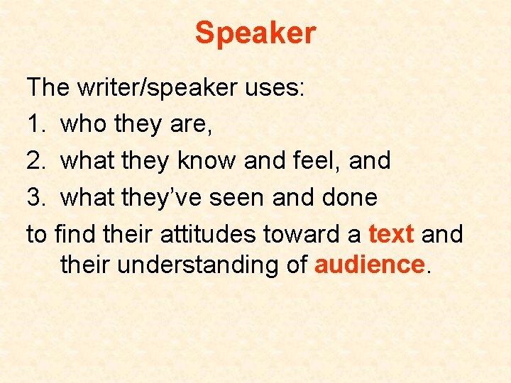 Speaker The writer/speaker uses: 1. who they are, 2. what they know and feel,