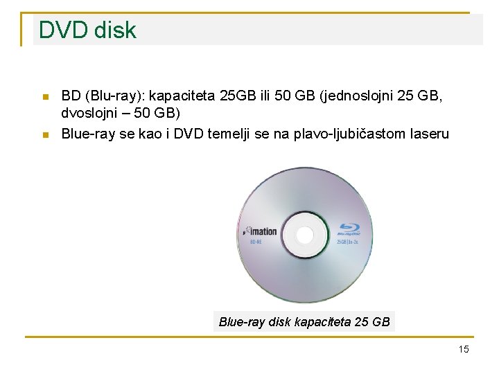 DVD disk n n BD (Blu-ray): kapaciteta 25 GB ili 50 GB (jednoslojni 25