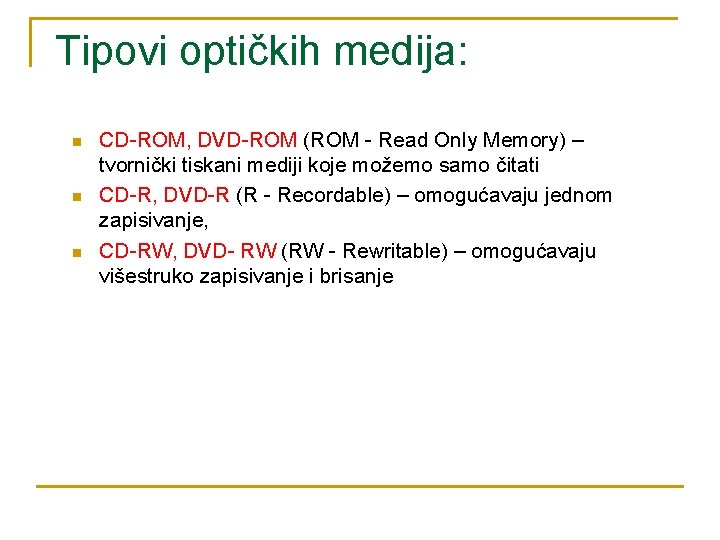 Tipovi optičkih medija: n n n CD-ROM, DVD-ROM (ROM - Read Only Memory) –