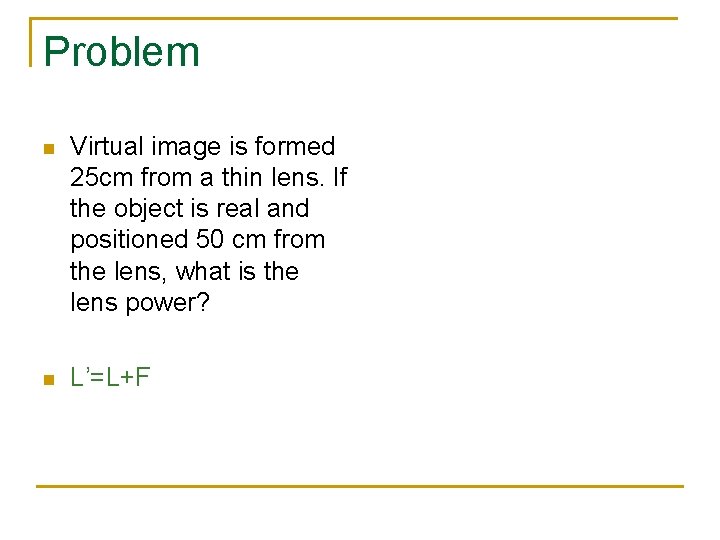 Problem n Virtual image is formed 25 cm from a thin lens. If the