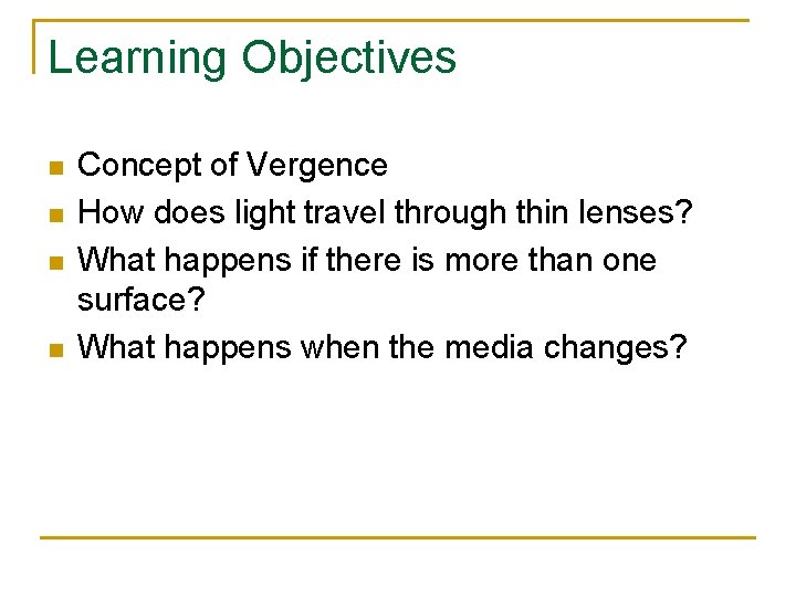 Learning Objectives n n Concept of Vergence How does light travel through thin lenses?