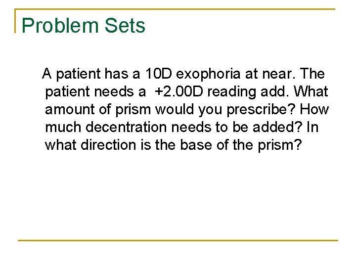 Problem Sets A patient has a 10 D exophoria at near. The patient needs