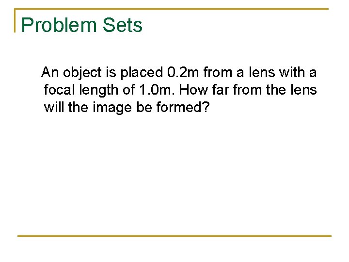 Problem Sets An object is placed 0. 2 m from a lens with a