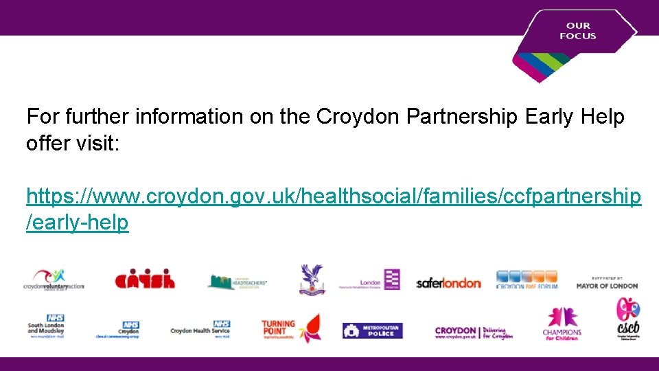 For further information on the Croydon Partnership Early Help offer visit: https: //www. croydon.