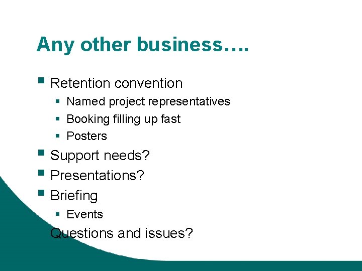 Any other business…. § Retention convention § Named project representatives § Booking filling up