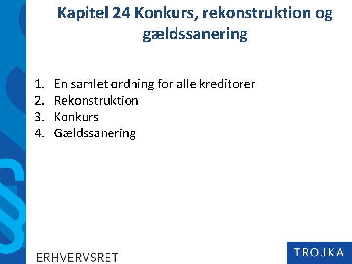 Kapitel 24 Konkurs, rekonstruktion og gældssanering 1. 2. 3. 4. En samlet ordning for