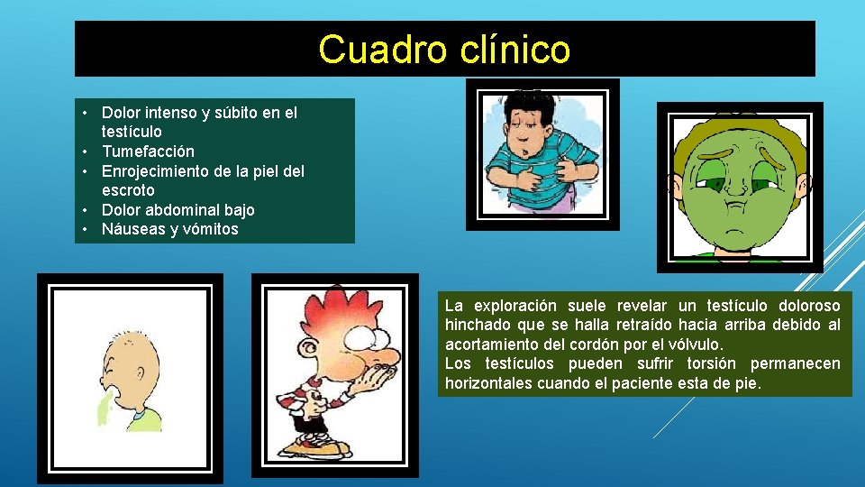 Cuadro clínico • Dolor intenso y súbito en el testículo • Tumefacción • Enrojecimiento