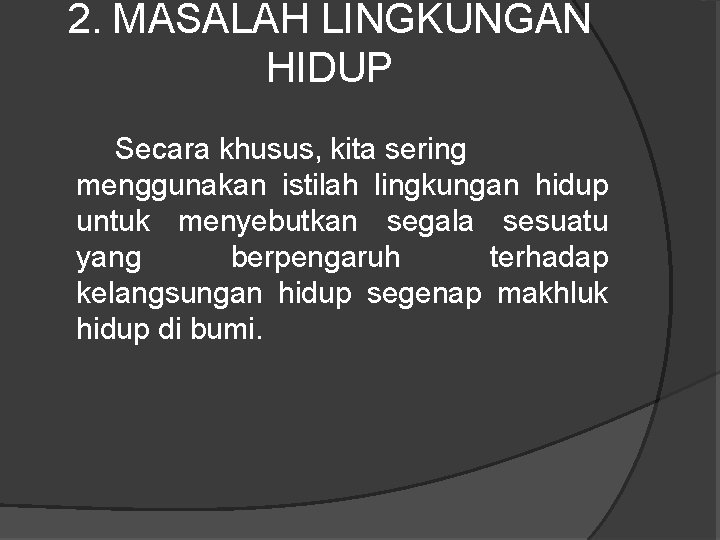 2. MASALAH LINGKUNGAN HIDUP Secara khusus, kita sering menggunakan istilah lingkungan hidup untuk menyebutkan