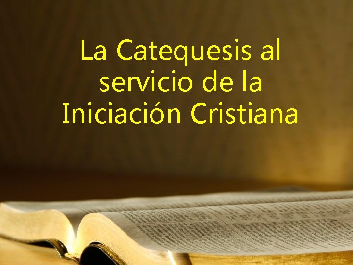 La Catequesis al servicio de la Iniciación Cristiana 