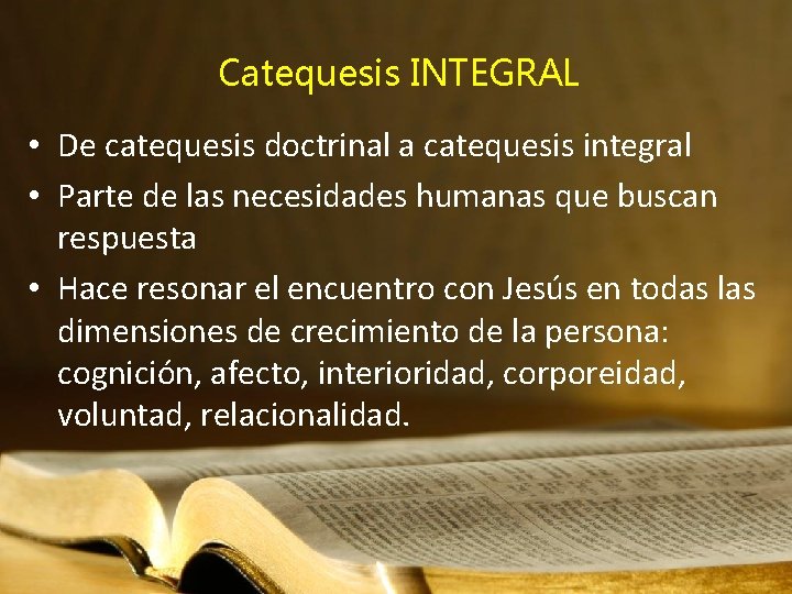 Catequesis INTEGRAL • De catequesis doctrinal a catequesis integral • Parte de las necesidades