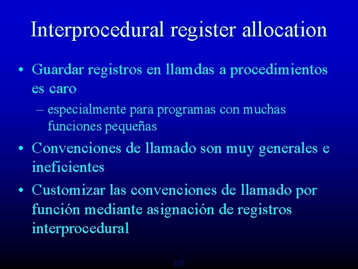 Interprocedural register allocation • Guardar registros en llamdas a procedimientos es caro – especialmente