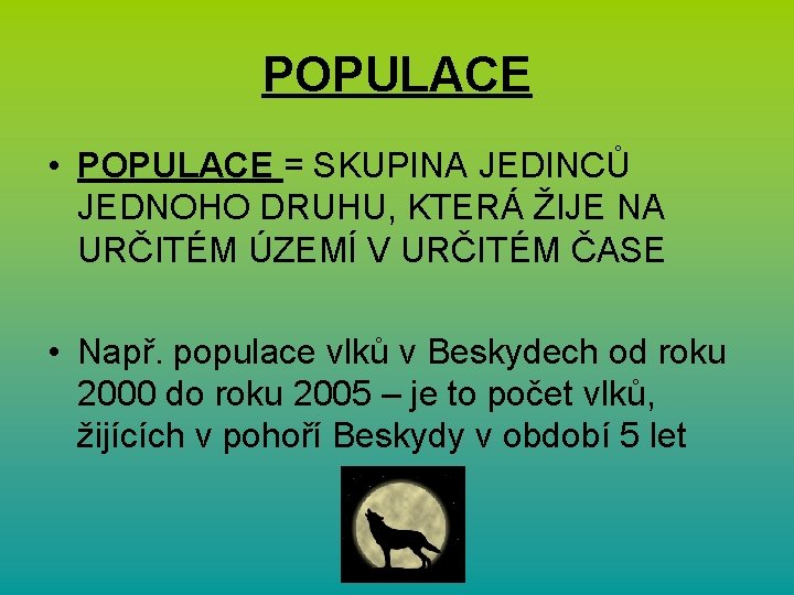POPULACE • POPULACE = SKUPINA JEDINCŮ JEDNOHO DRUHU, KTERÁ ŽIJE NA URČITÉM ÚZEMÍ V