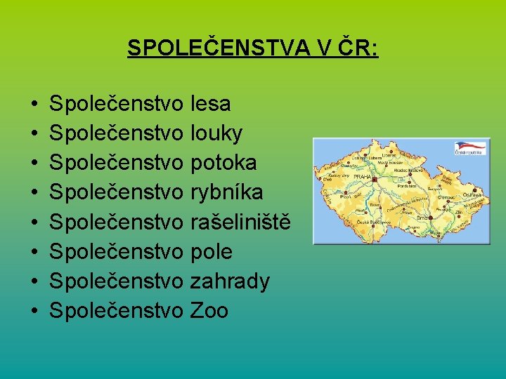 SPOLEČENSTVA V ČR: • • Společenstvo lesa Společenstvo louky Společenstvo potoka Společenstvo rybníka Společenstvo