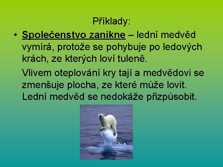 Příklady: • Společenstvo zanikne – lední medvěd vymírá, protože se pohybuje po ledových krách,