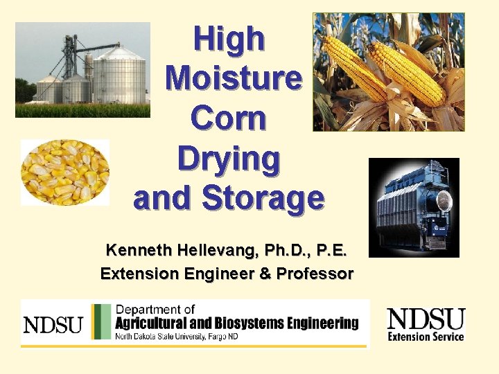 High Moisture Corn Drying and Storage Kenneth Hellevang, Ph. D. , P. E. Extension High Moisture Corn Drying and Storage Kenneth Hellevang, Ph. D. , P. E. Extension