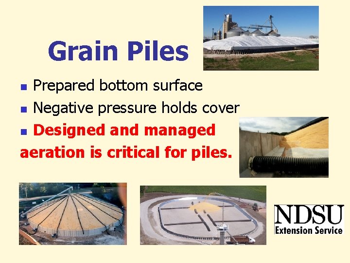 Grain Piles Prepared bottom surface n Negative pressure holds cover n Designed and managed Grain Piles Prepared bottom surface n Negative pressure holds cover n Designed and managed