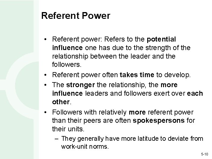 Referent Power • Referent power: Refers to the potential influence one has due to