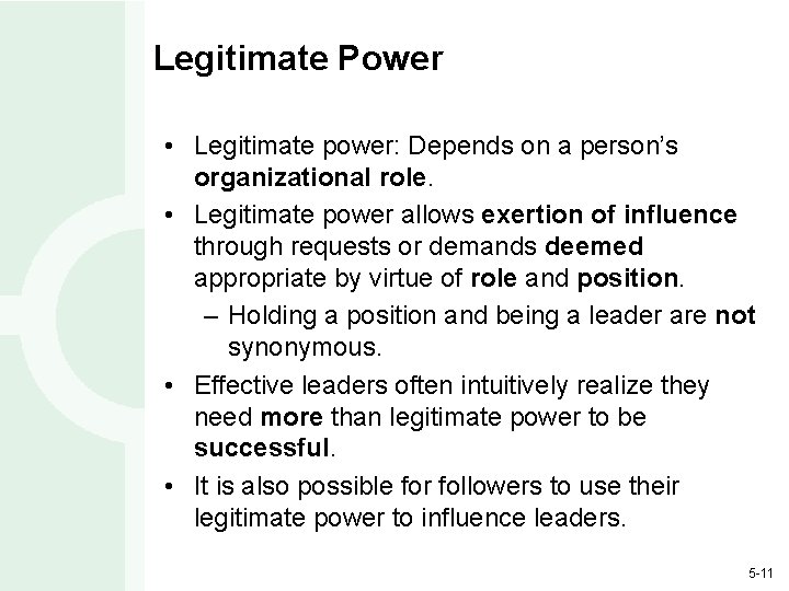 Legitimate Power • Legitimate power: Depends on a person’s organizational role. • Legitimate power