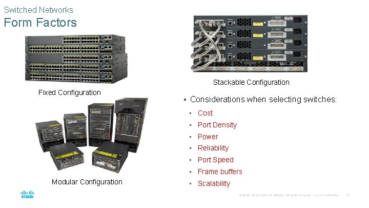 Switched Networks Form Factors Stackable Configuration Fixed Configuration § Considerations when selecting switches: •