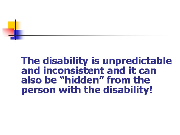 The disability is unpredictable and inconsistent and it can also be “hidden” from the