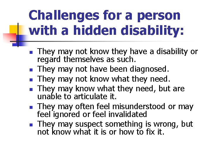 Challenges for a person with a hidden disability: n n n They may not