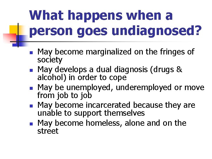 What happens when a person goes undiagnosed? n n n May become marginalized on