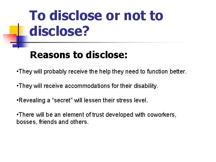 To disclose or not to disclose? Reasons to disclose: • They will probably receive