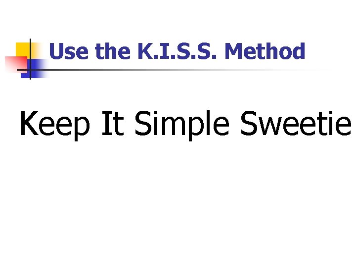 Use the K. I. S. S. Method Keep It Simple Sweetie 