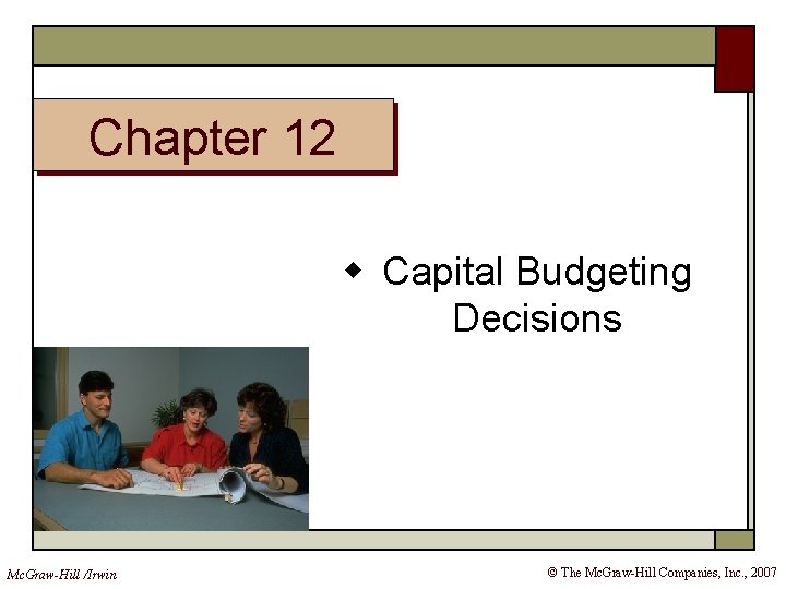 Chapter 12 w Capital Budgeting Decisions Mc. Graw-Hill /Irwin © The Mc. Graw-Hill Companies,