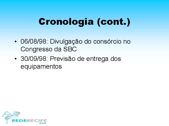 Cronologia (cont. ) • 06/08/98: Divulgação do consórcio no Congresso da SBC • 30/09/98: