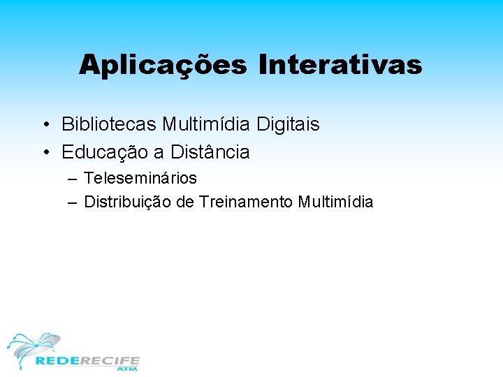 Aplicações Interativas • Bibliotecas Multimídia Digitais • Educação a Distância – Teleseminários – Distribuição