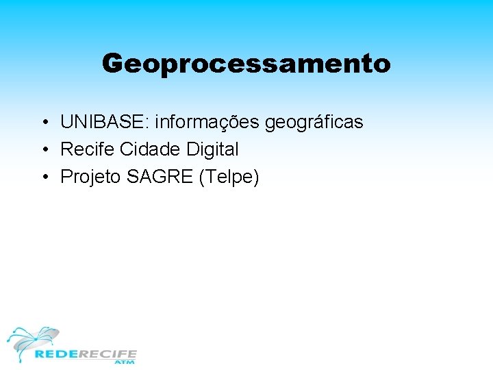 Geoprocessamento • UNIBASE: informações geográficas • Recife Cidade Digital • Projeto SAGRE (Telpe) 