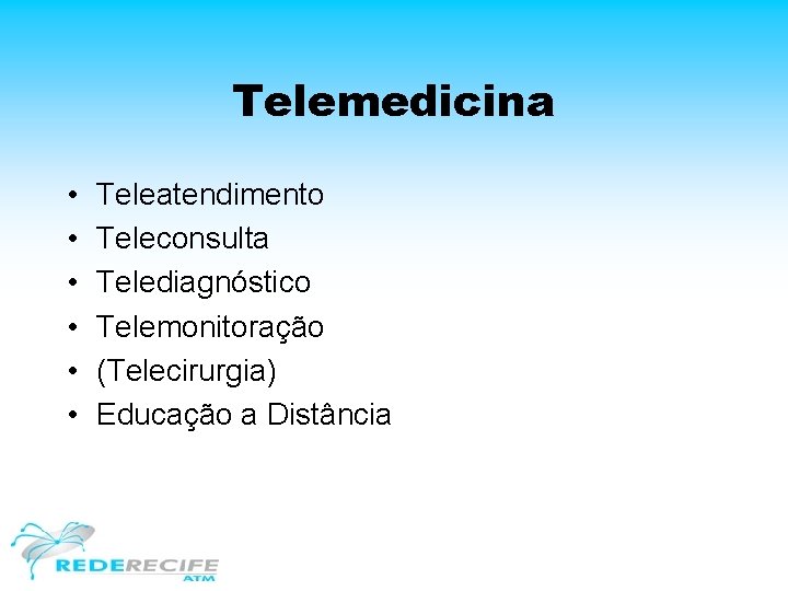 Telemedicina • • • Teleatendimento Teleconsulta Telediagnóstico Telemonitoração (Telecirurgia) Educação a Distância 