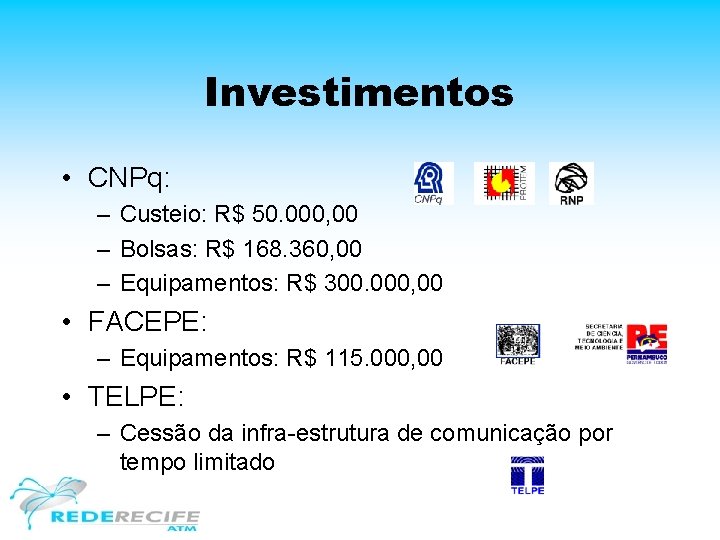 Investimentos • CNPq: – Custeio: R$ 50. 000, 00 – Bolsas: R$ 168. 360,