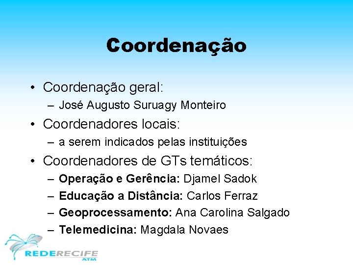 Coordenação • Coordenação geral: – José Augusto Suruagy Monteiro • Coordenadores locais: – a