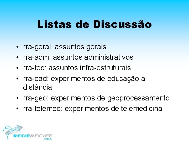 Listas de Discussão • • rra-geral: assuntos gerais rra-adm: assuntos administrativos rra-tec: assuntos infra-estruturais