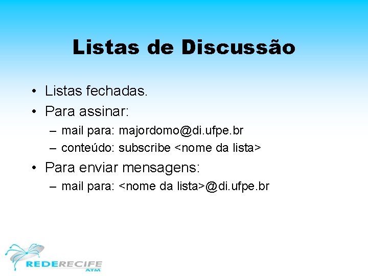 Listas de Discussão • Listas fechadas. • Para assinar: – mail para: majordomo@di. ufpe.