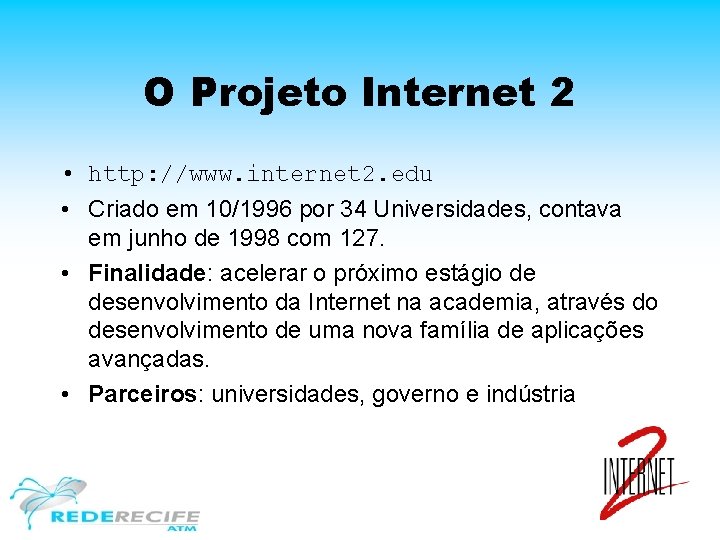 O Projeto Internet 2 • http: //www. internet 2. edu • Criado em 10/1996