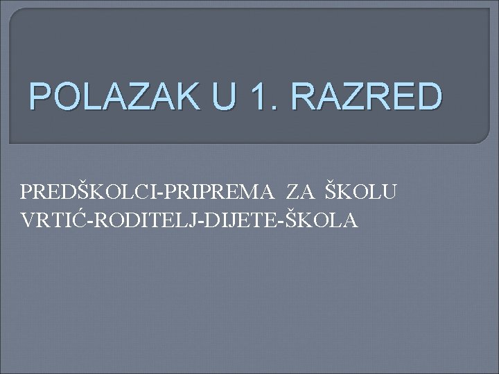 POLAZAK U 1. RAZRED PREDŠKOLCI-PRIPREMA ZA ŠKOLU VRTIĆ-RODITELJ-DIJETE-ŠKOLA 