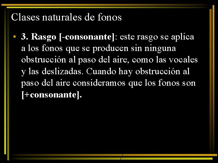 Clases naturales de fonos • 3. Rasgo [-consonante]: este rasgo se aplica a los