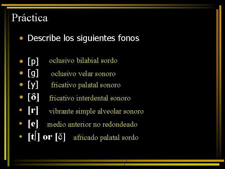Práctica • Describe los siguientes fonos • • [p] [g] [y] [δ] oclusivo bilabial