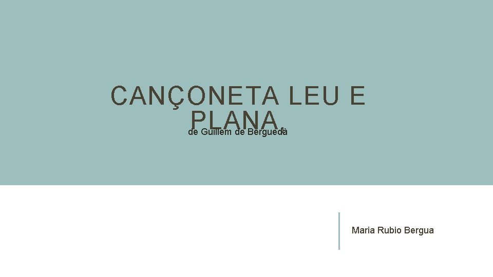 CANÇONETA LEU E PLANA, de Guillem de Berguedà Maria Rubio Bergua 