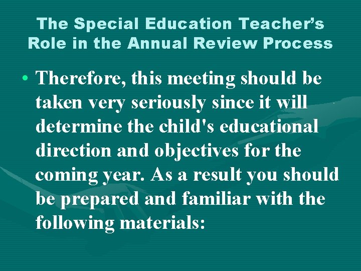 The Special Education Teacher’s Role in the Annual Review Process • Therefore, this meeting