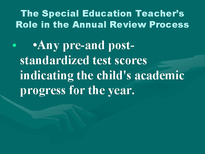 The Special Education Teacher’s Role in the Annual Review Process • • Any pre-and
