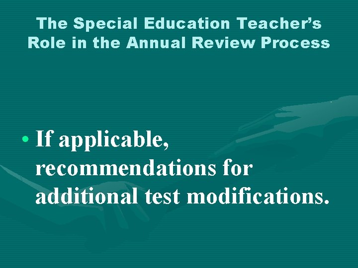 The Special Education Teacher’s Role in the Annual Review Process • If applicable, recommendations