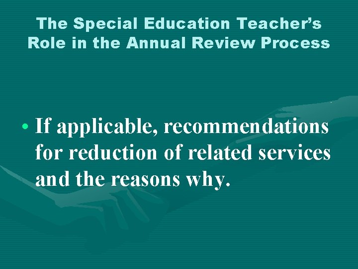 The Special Education Teacher’s Role in the Annual Review Process • If applicable, recommendations