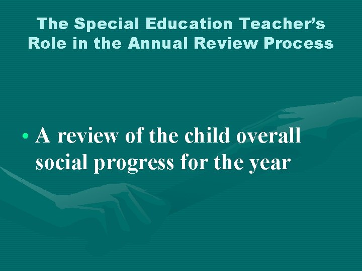 The Special Education Teacher’s Role in the Annual Review Process • A review of