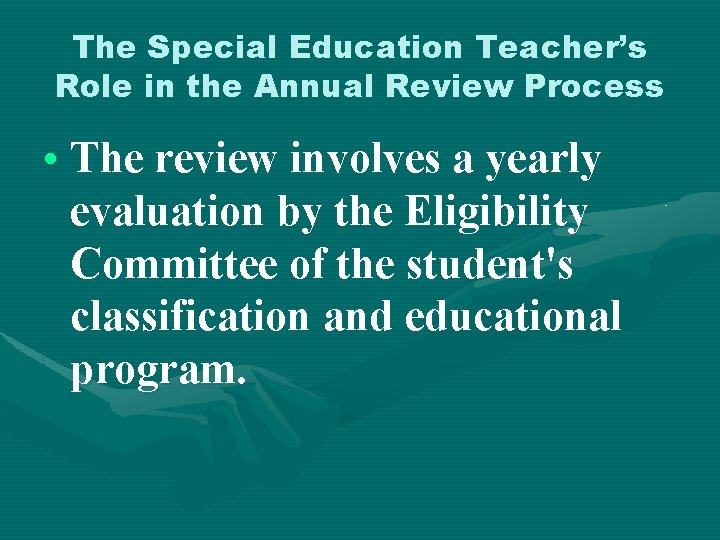 The Special Education Teacher’s Role in the Annual Review Process • The review involves