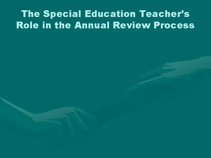 The Special Education Teacher’s Role in the Annual Review Process 