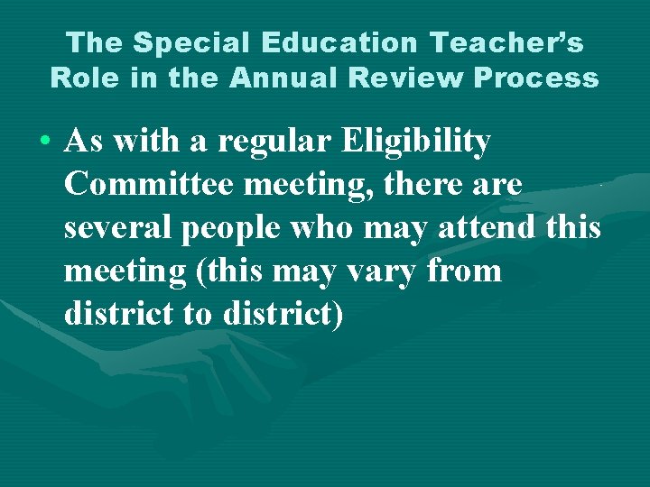 The Special Education Teacher’s Role in the Annual Review Process • As with a